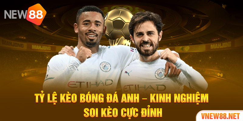 Tỷ lệ kèo bóng đá Anh - Kinh nghiệm soi kèo cực đỉnh